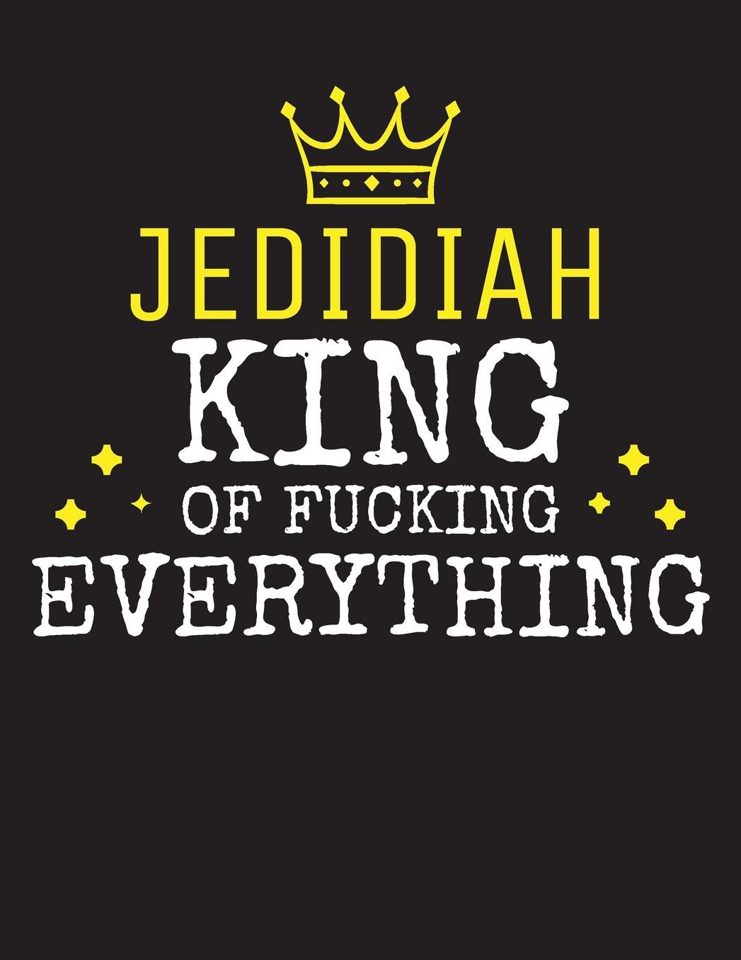 JEDIDIAH - King Of Fucking Everything: Blank Quote Composition Notebook College Ruled Name Personalized for Men. Writing Accessories and gift for dad, husband, boyfriend, son, brother, grandpa. Funny Valentine's Day, Birthday & Christmas Gift for Men.