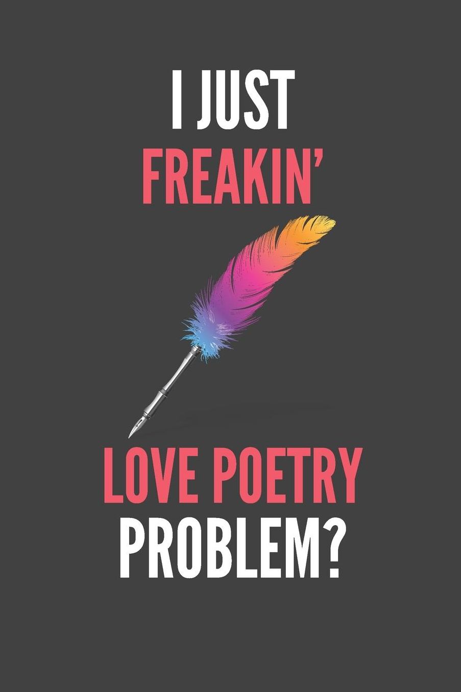I Just Freakin' Love Poetry: Poetry Lover's Lined Notebook Journal 110 Pages Great Gift
