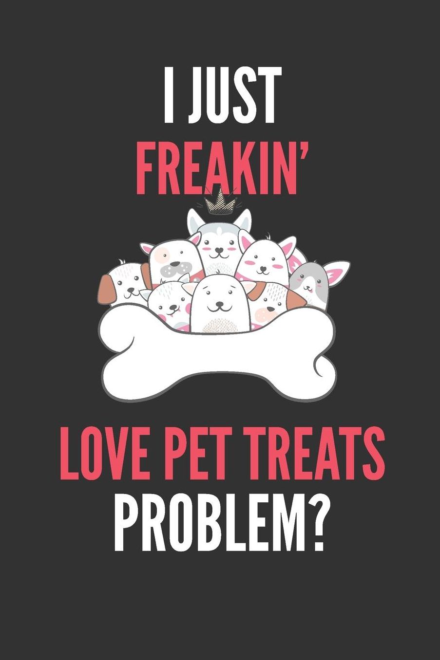 I Just Freakin' Love Pet Treats: Funny Pet Lover's Lined Notebook Journal 110 Pages Great Gift