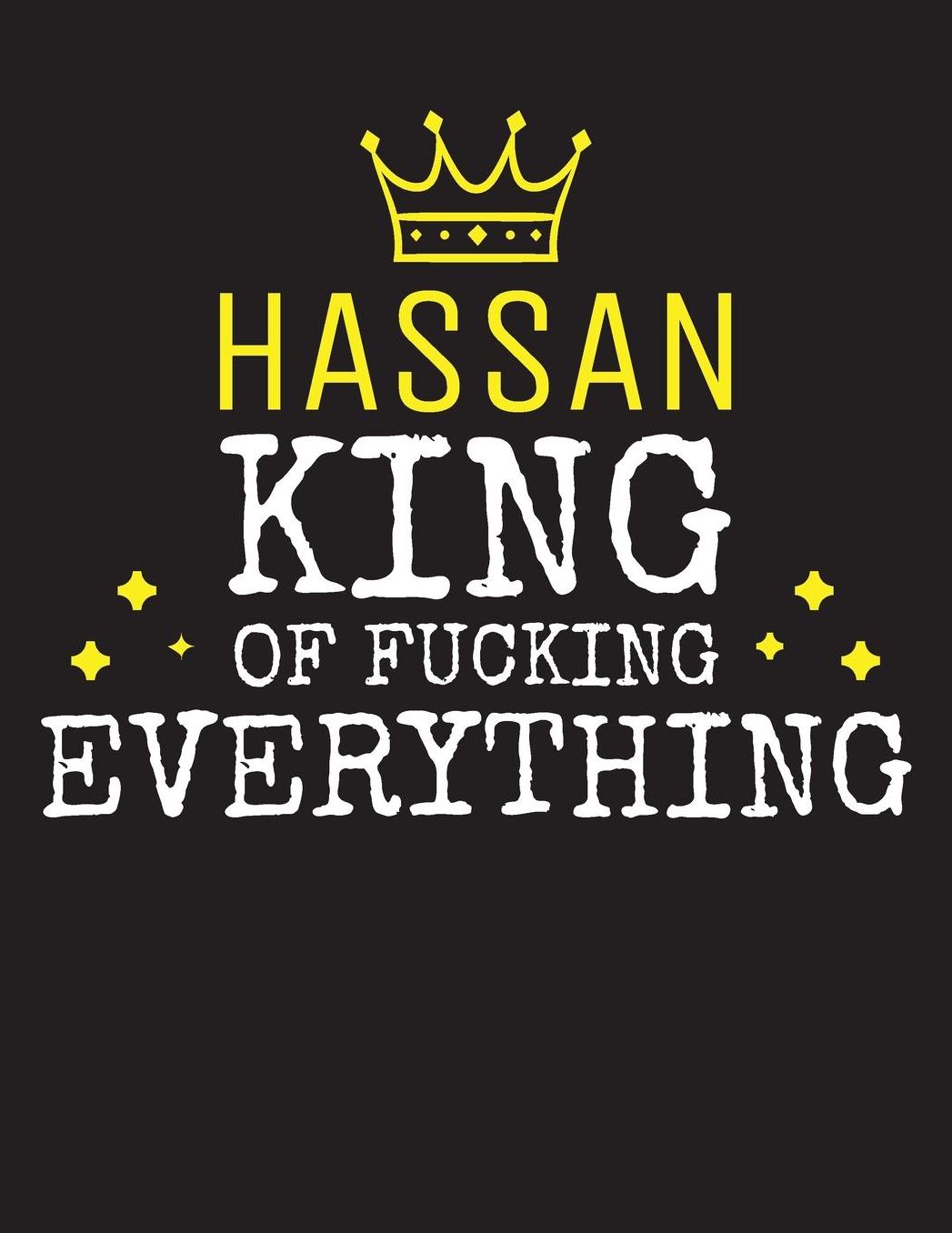 HASSAN - King Of Fucking Everything: Blank Quote Composition Notebook College Ruled Name Personalized for Men. Writing Accessories and gift for dad, husband, boyfriend, son, brother, grandpa. Funny Valentine's Day, Birthday & Christmas Gift for Men.