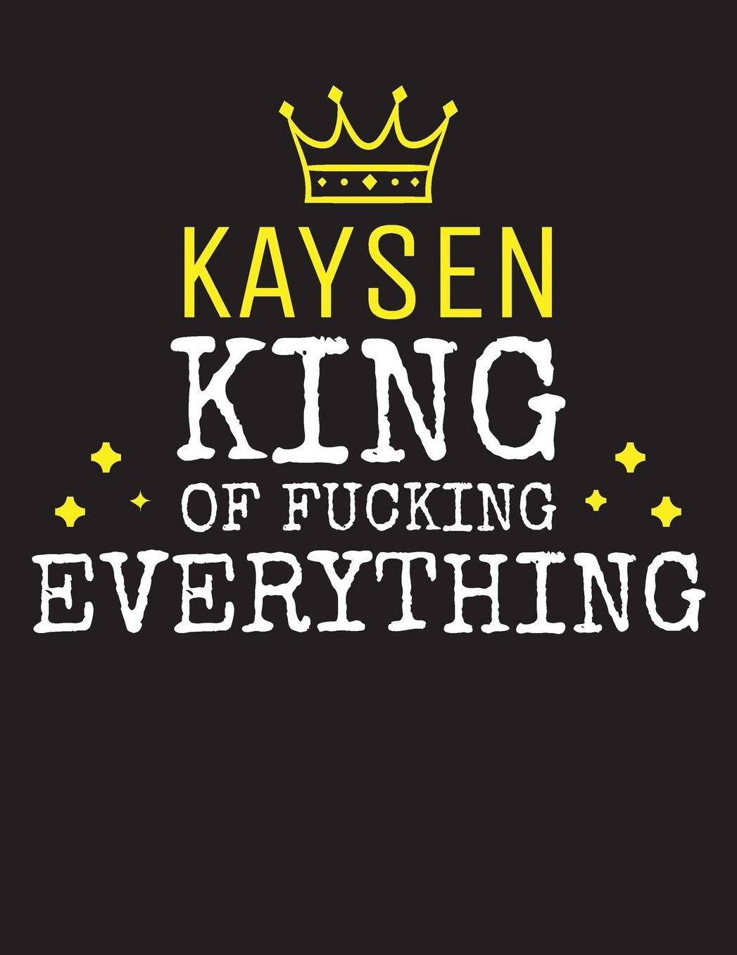 KAYSEN - King Of Fucking Everything: Blank Quote Composition Notebook College Ruled Name Personalized for Men. Writing Accessories and gift for dad, husband, boyfriend, son, brother, grandpa. Funny Valentine's Day, Birthday & Christmas Gift for Men.