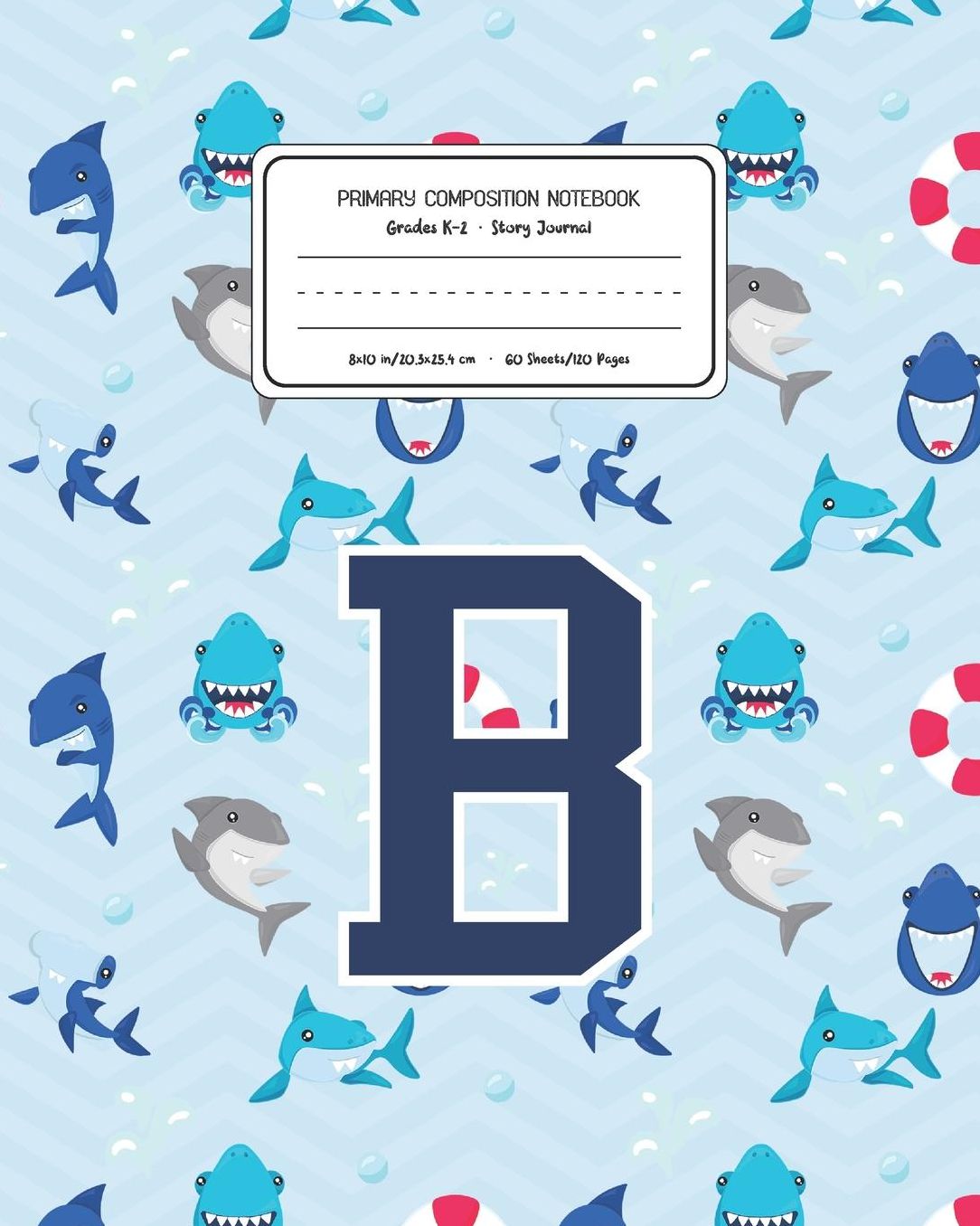 Primary Composition Notebook Grades K-2 Story Journal B: Shark Animal Pattern Primary Composition Book Letter B Personalized Lined Draw and Write Handwriting Paper Picture Space and Dashed Midline Notebook for Boys Exercise Book for Kids Back to School Pr