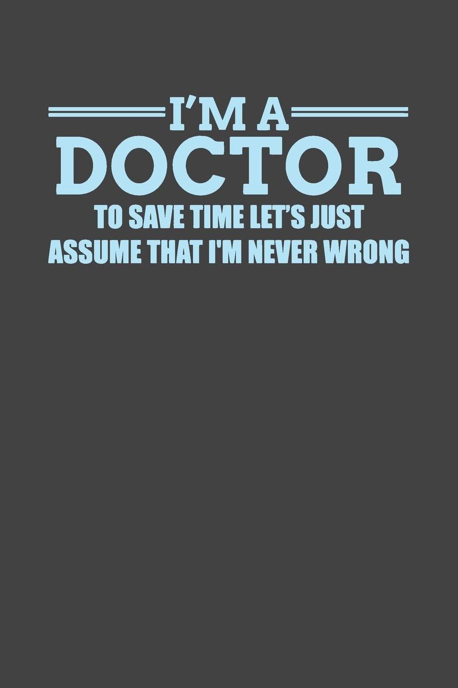 I'm a Doctor: Gag Blank Lined Doctor Notebook for Doctors & Future Doctors 6x9 Inch 120 Pages