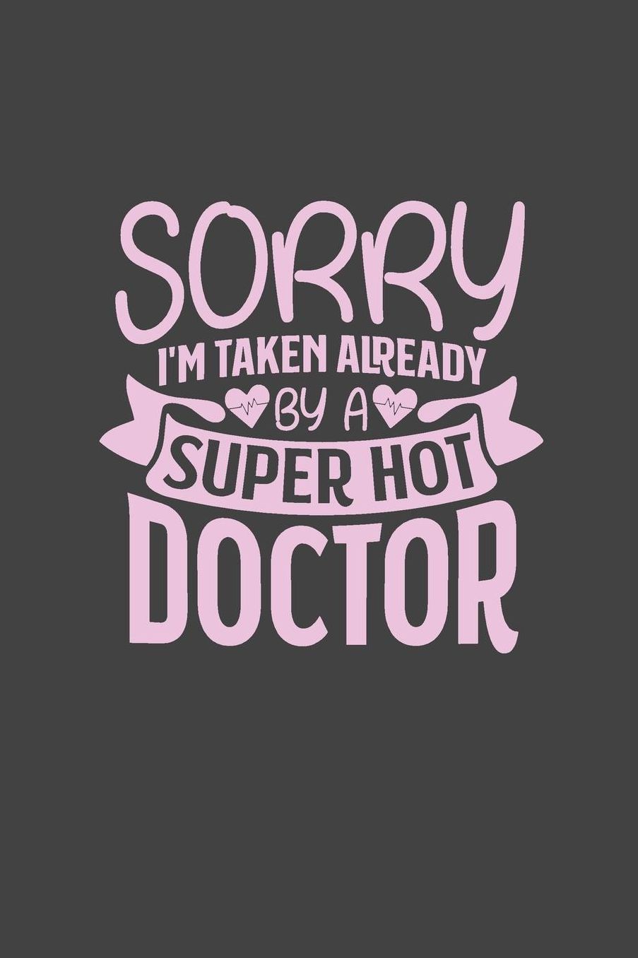 Taken By a Hot Doctor: Gag Blank Lined Doctor Notebook for Doctors & Future Doctors 6x9 Inch 120 Pages