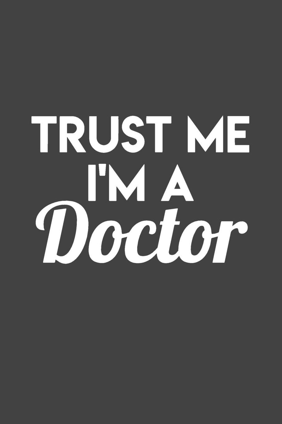 Trust Me I'm a Doctor: Gag Blank Lined Doctor Notebook for Doctors & Future Doctors 6x9 Inch 120 Pages
