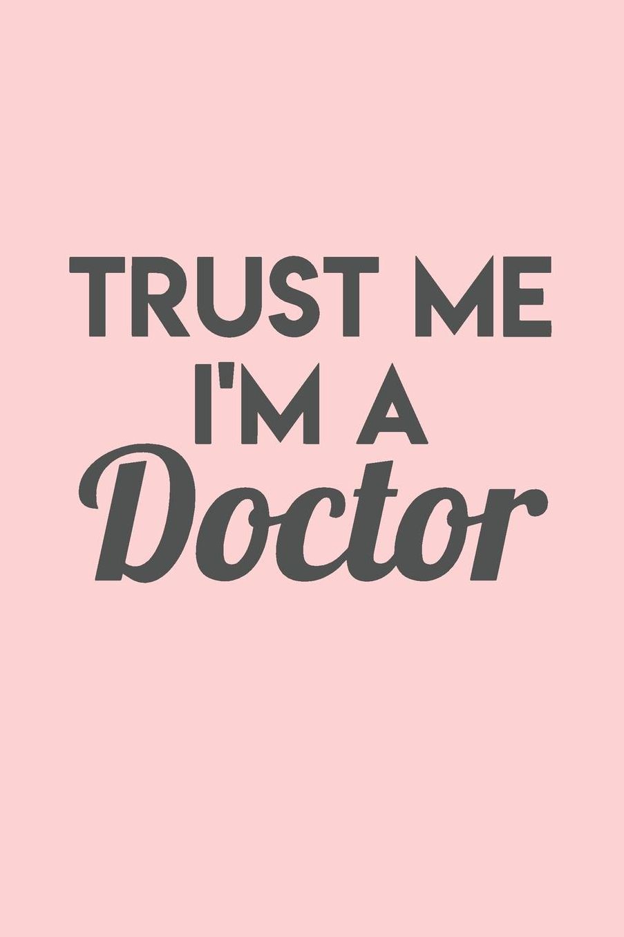Trust Me I'm a Doctor: Gag Blank Lined Doctor Notebook for Doctors & Future Doctors 6x9 Inch 120 Pages