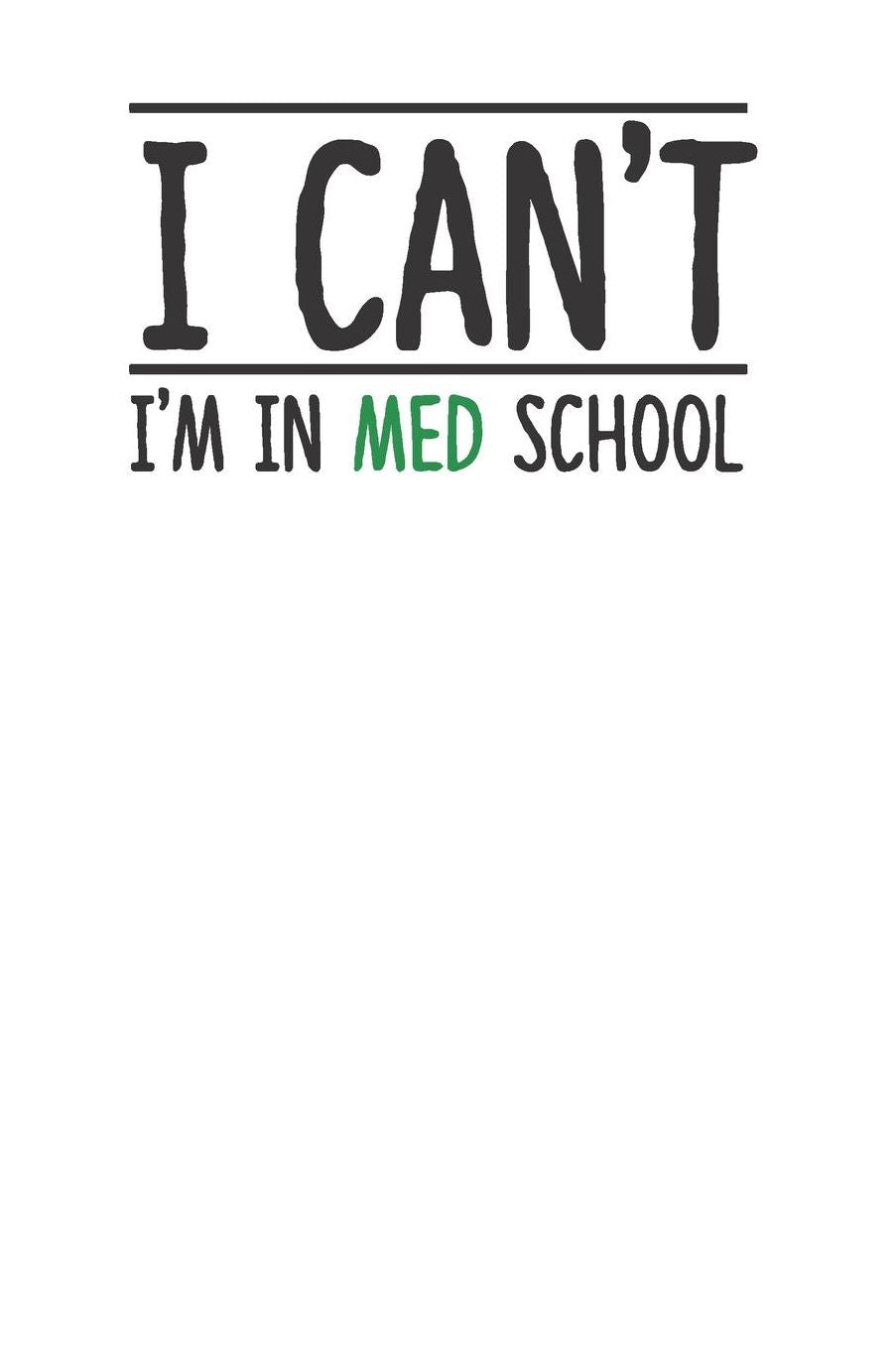 I Can't I'm in Med School: Gag Blank Lined Doctor Notebook for Med School Students & Future Doctors 6x9 Inch 120 Pages