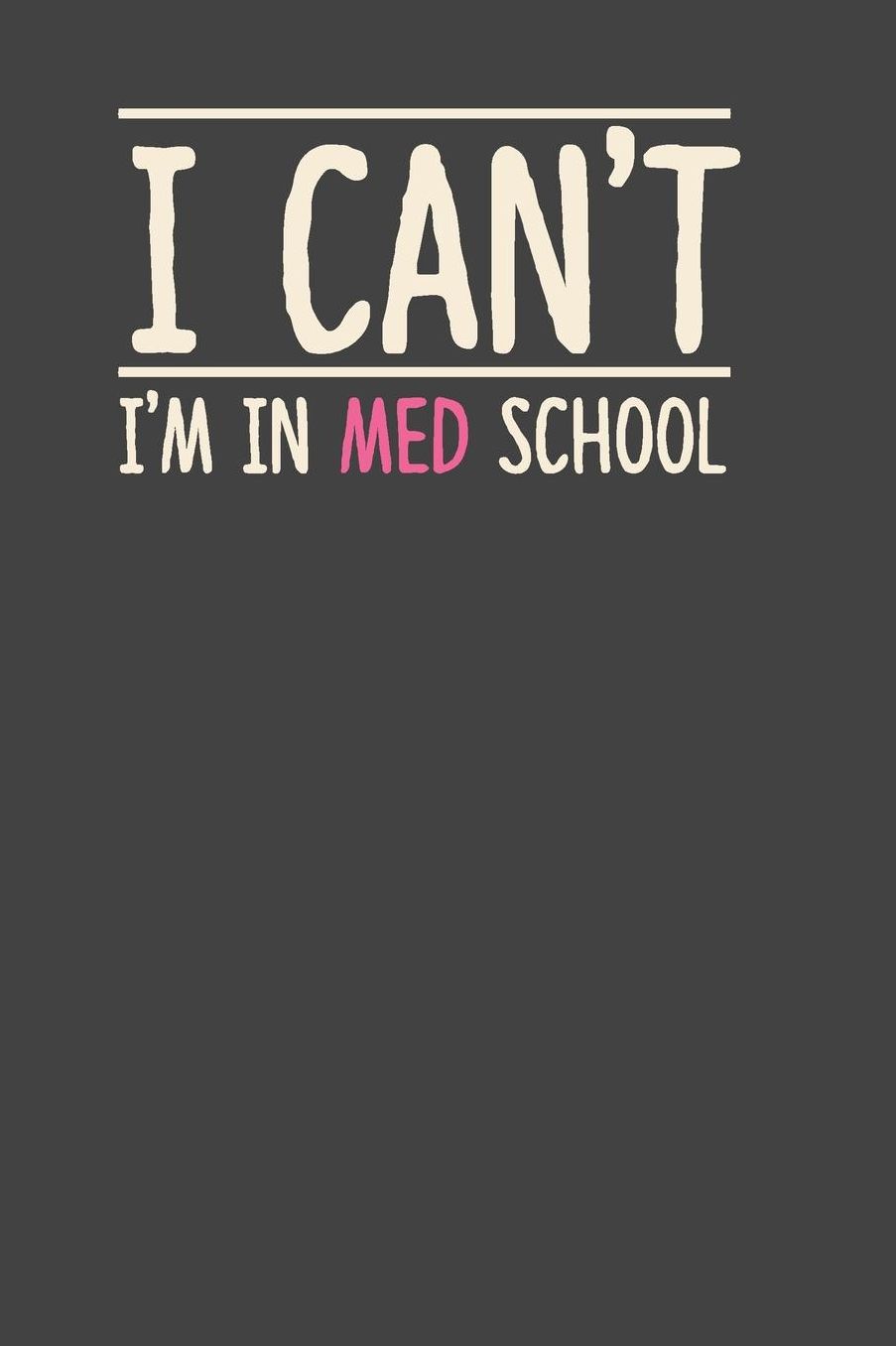 I Can't I'm in Med School: Gag Blank Lined Doctor Notebook for Med School Students & Future Doctors 6x9 Inch 120 Pages