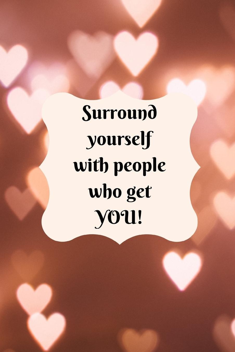 Surround yourself with people who get YOU!: Motivational Quote Notebook/Journal/Diary (6 x 9) 120 Lined pages