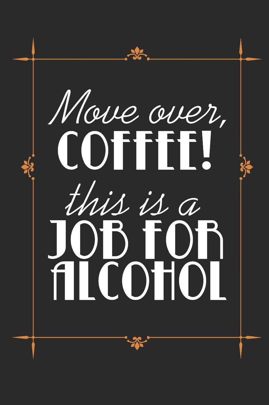 Move Over, Coffee! This Is A Job For Alcohol: Blank Lined Journal 6 x 9 In, 120 Pages