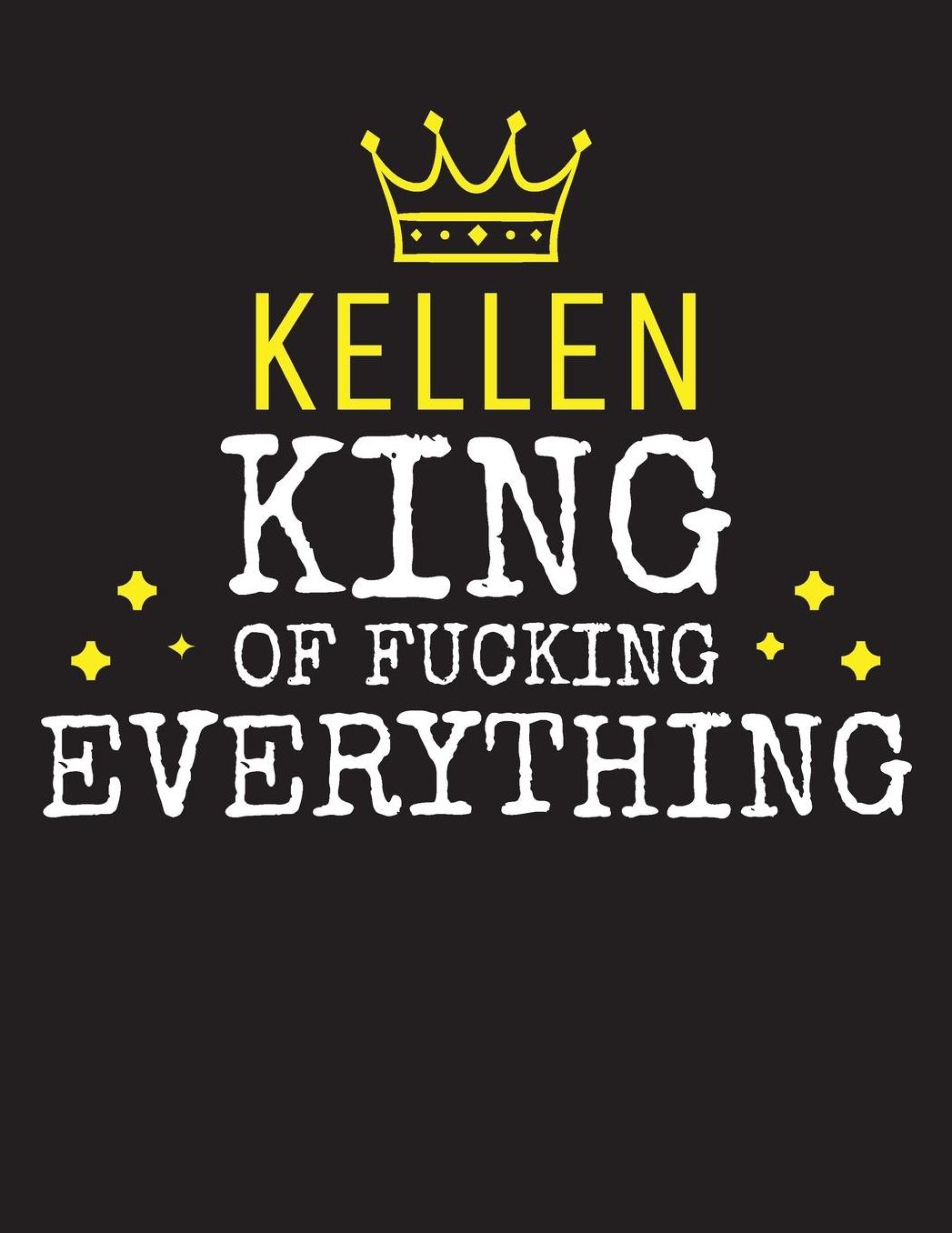 KELLEN - King Of Fucking Everything: Blank Quote Composition Notebook College Ruled Name Personalized for Men. Writing Accessories and gift for dad, husband, boyfriend, son, brother, grandpa. Funny Valentine's Day, Birthday & Christmas Gift for Men.