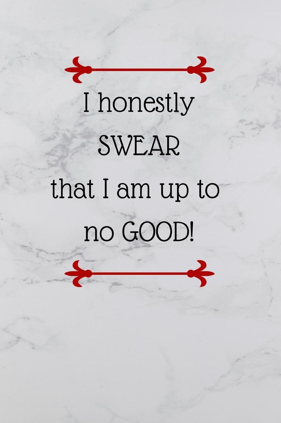 I honestly SWEAR that I am up to no GOOD!: Motivational Quote Notebook/Journal/Diary (6 x 9) 120 Lined pages