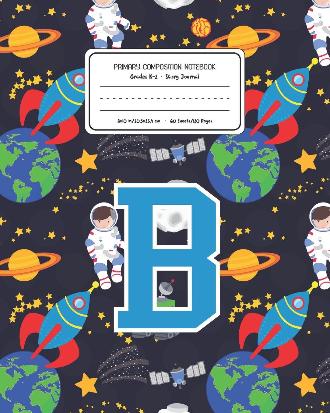 Primary Composition Notebook Grades K-2 Story Journal B: Space Pattern Primary Composition Book Letter B Personalized Lined Draw and Write Handwriting Paper Picture Space and Dashed Midline Notebook for Boys Exercise Book for Kids Back to School Preschool