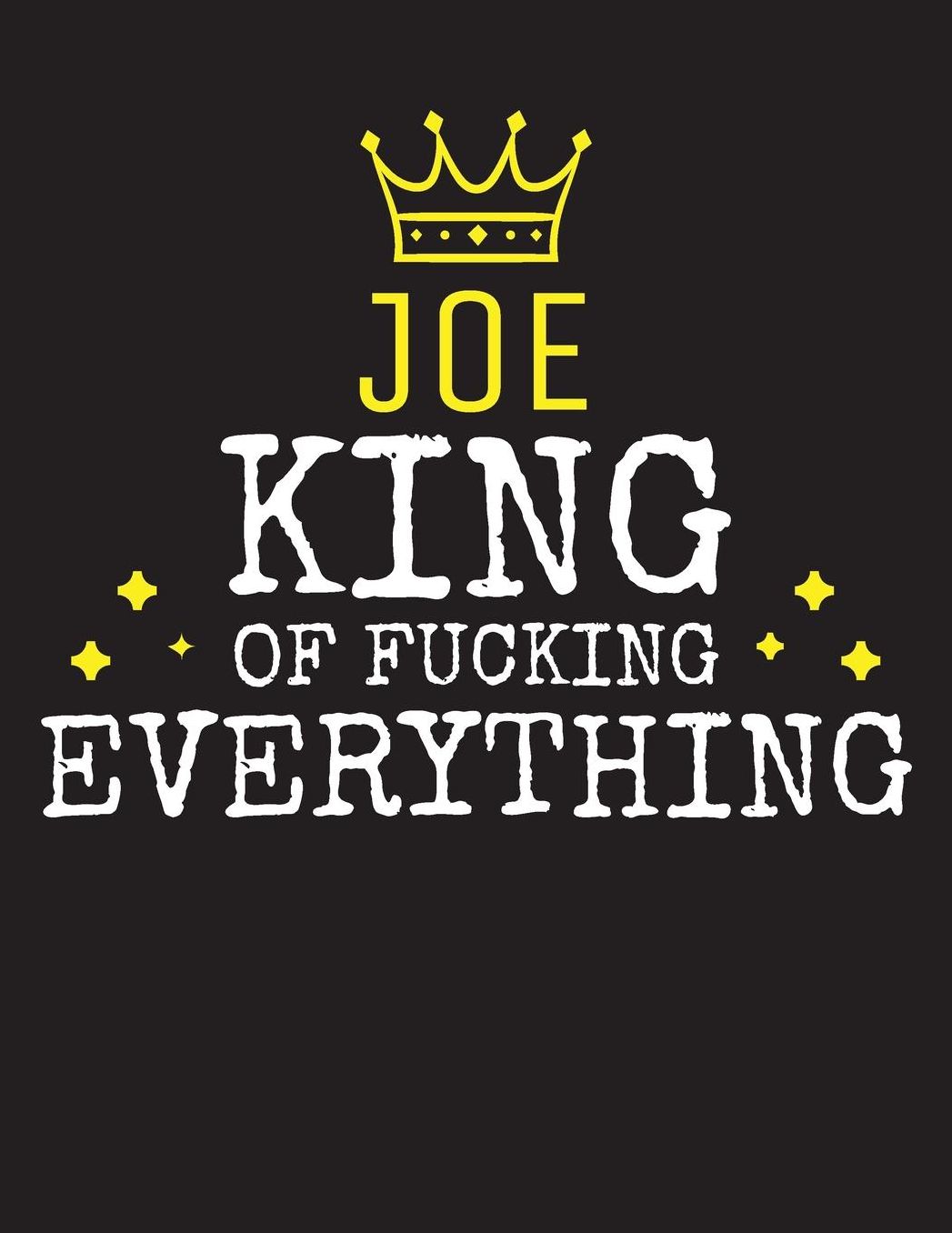 JOE - King Of Fucking Everything: Blank Quote Composition Notebook College Ruled Name Personalized for Men. Writing Accessories and gift for dad, husband, boyfriend, son, brother, grandpa. Funny Valentine's Day, Birthday & Christmas Gift for Men.