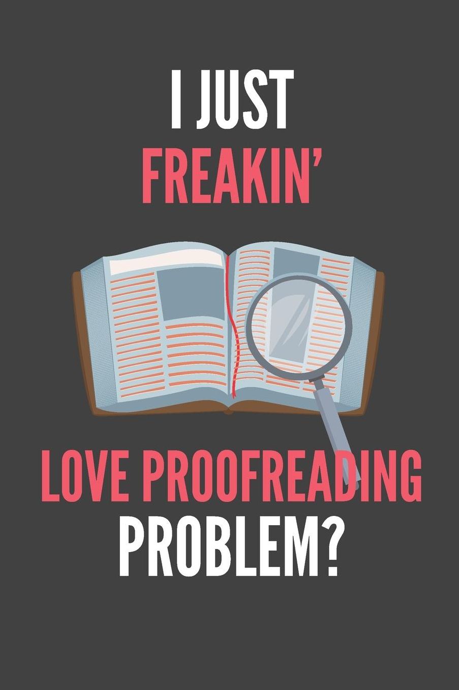 I Just Freakin' Love Proofreading: Funny Lined Notebook Journal 110 Pages Great Gift