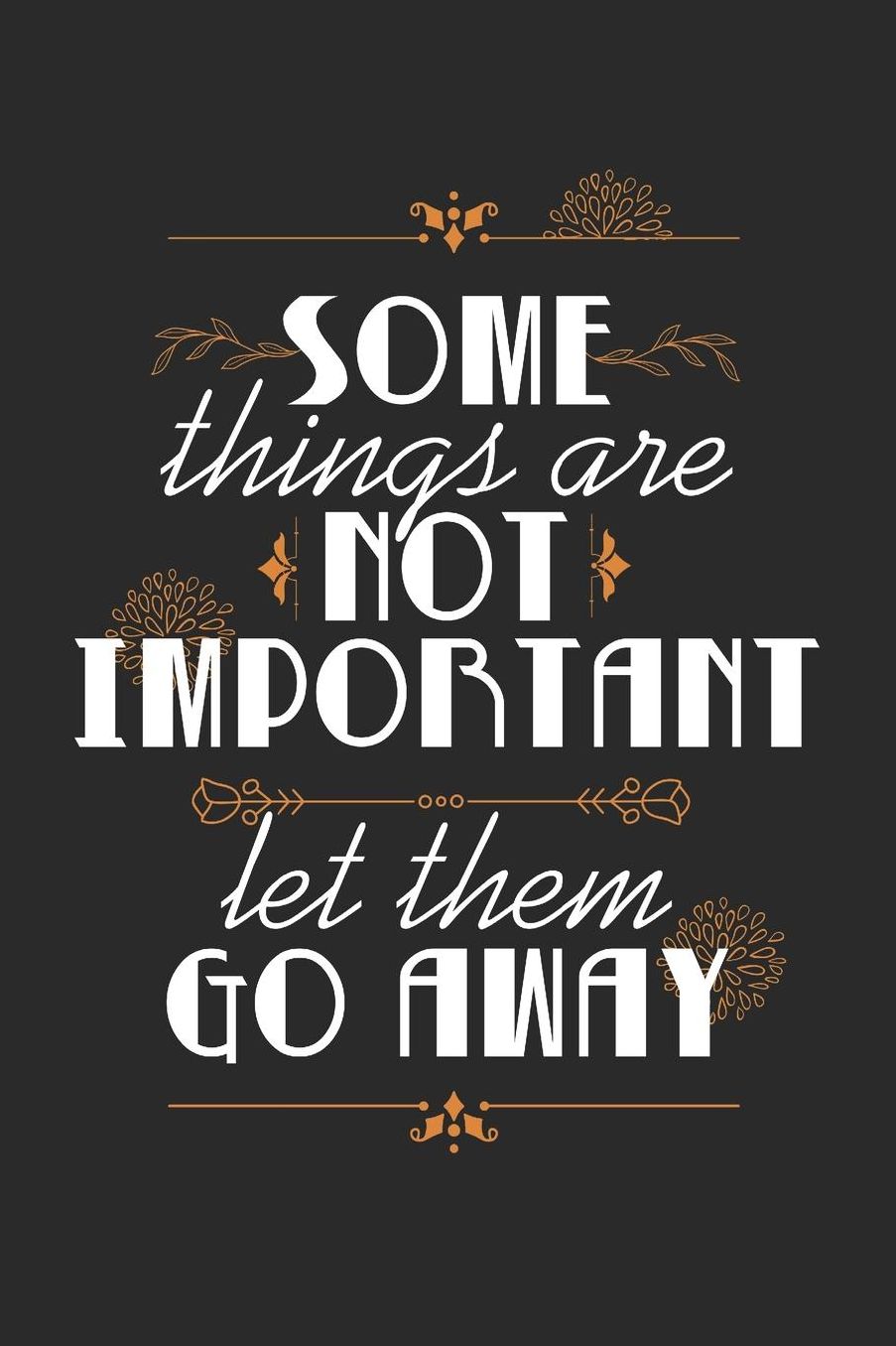 Some Things Are Not Important Let Them Go Away: Blank Lined Journal 6 x 9 In, 120 Pages