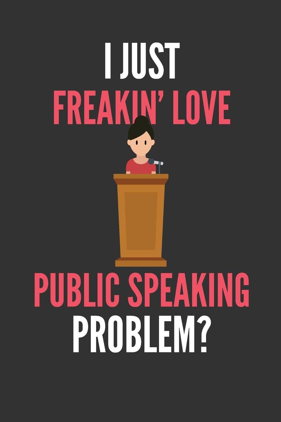 I Just Freakin' Love Public Speaking: Funny Lined Notebook Journal 110 Pages Great Gift