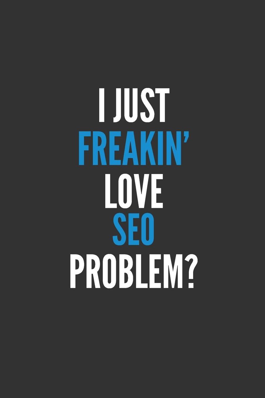 I Just Freakin' Love SEO: Funny Lined Notebook Journal 110 Pages Great Gift