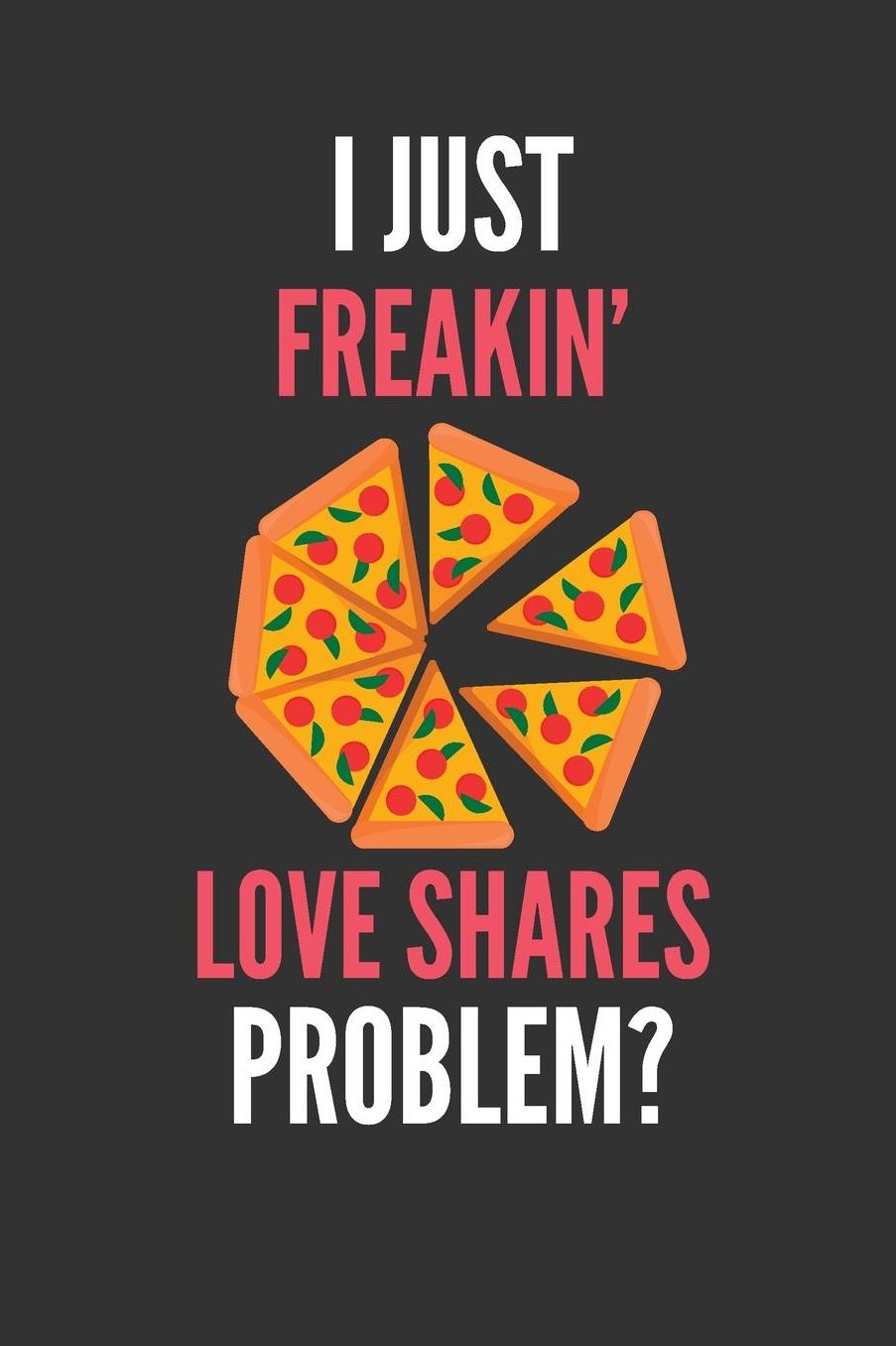 I Just Freakin' Love Shares: Funny Lined Notebook Journal 110 Pages Great Gift