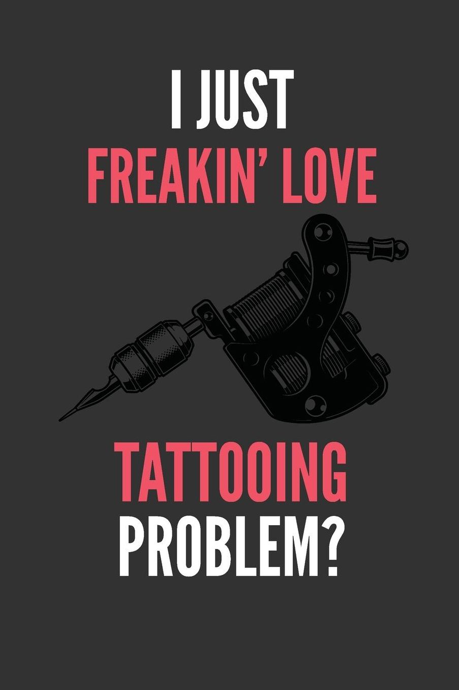 I Just Freakin' Love Tattooing: Funny Lined Notebook Journal 110 Pages Great Gift