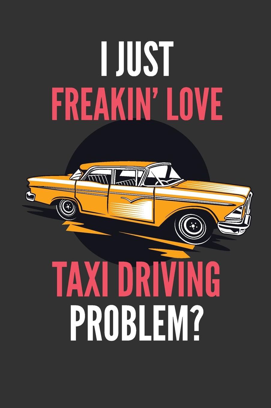 I Just Freakin' Love Taxi Driving: Funny Lined Notebook Journal 110 Pages Great Gift