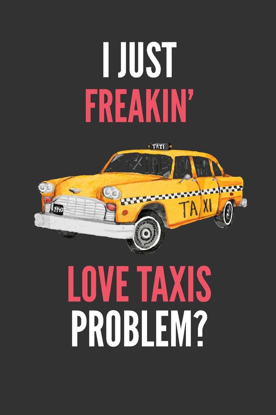 I Just Freakin' Love Taxis: Funny Lined Notebook Journal 110 Pages Great Gift