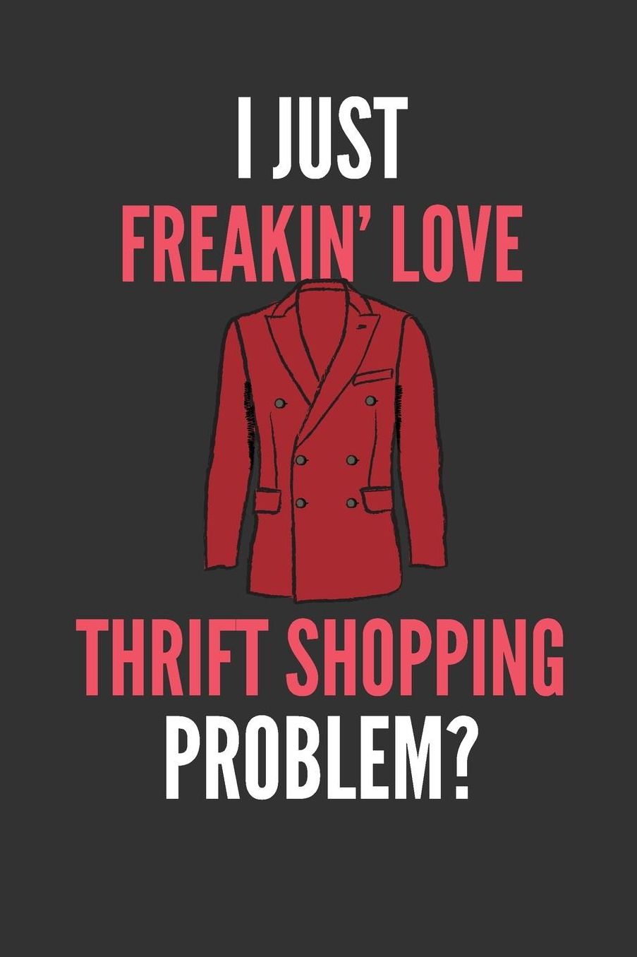 I Just Freakin' Love Thrift Shopping: Funny Lined Notebook Journal 110 Pages Great Gift
