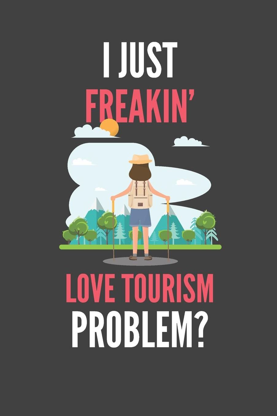 I Just Freakin' Love Tourism: Funny Lined Notebook Journal 110 Pages Great Gift