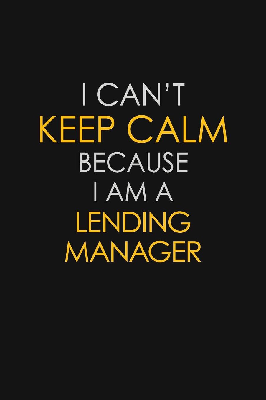 I Can't Keep Calm Because I Am A Lending Manager: Motivational: 6X9 unlined 129 pages Notebook writing journal
