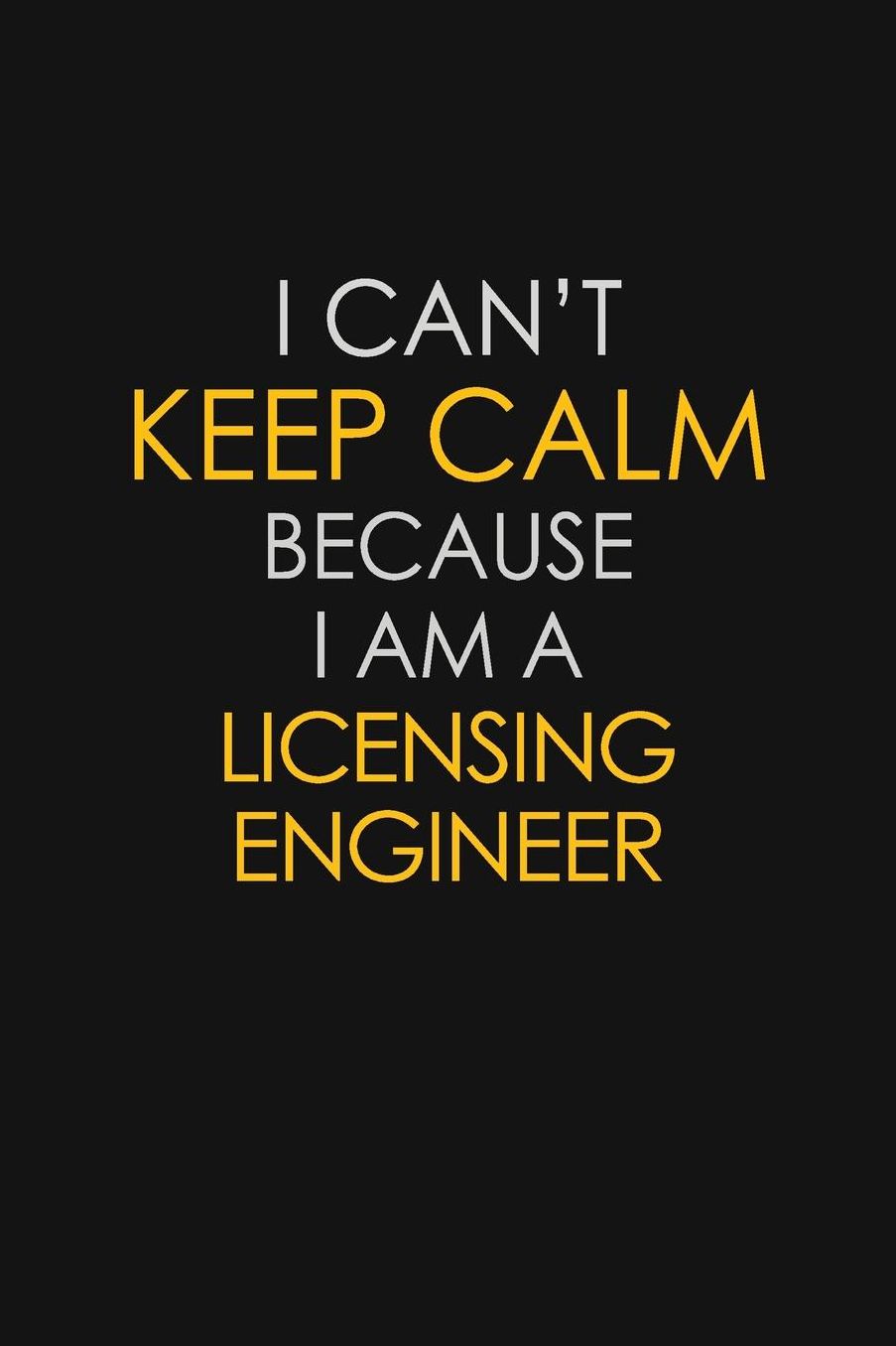 I Can't Keep Calm Because I Am A Licensing Engineer: Motivational: 6X9 unlined 129 pages Notebook writing journal