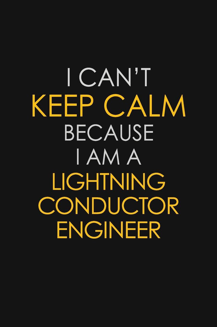 I Can't Keep Calm Because I Am A Lightning Conductor Engineer: Motivational: 6X9 unlined 129 pages Notebook writing journal