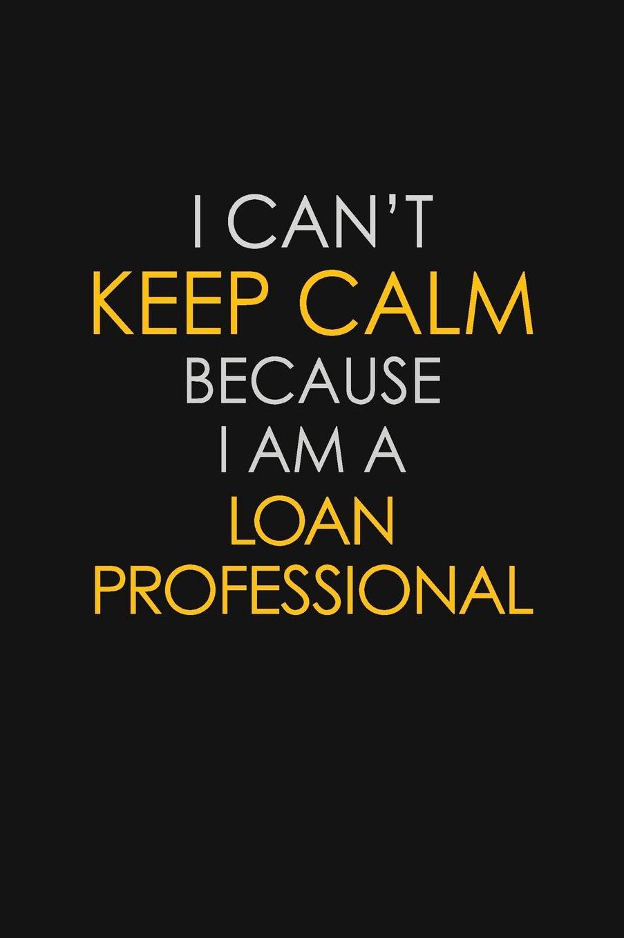 I Can't Keep Calm Because I Am A Loan Professional: Motivational: 6X9 unlined 129 pages Notebook writing journal