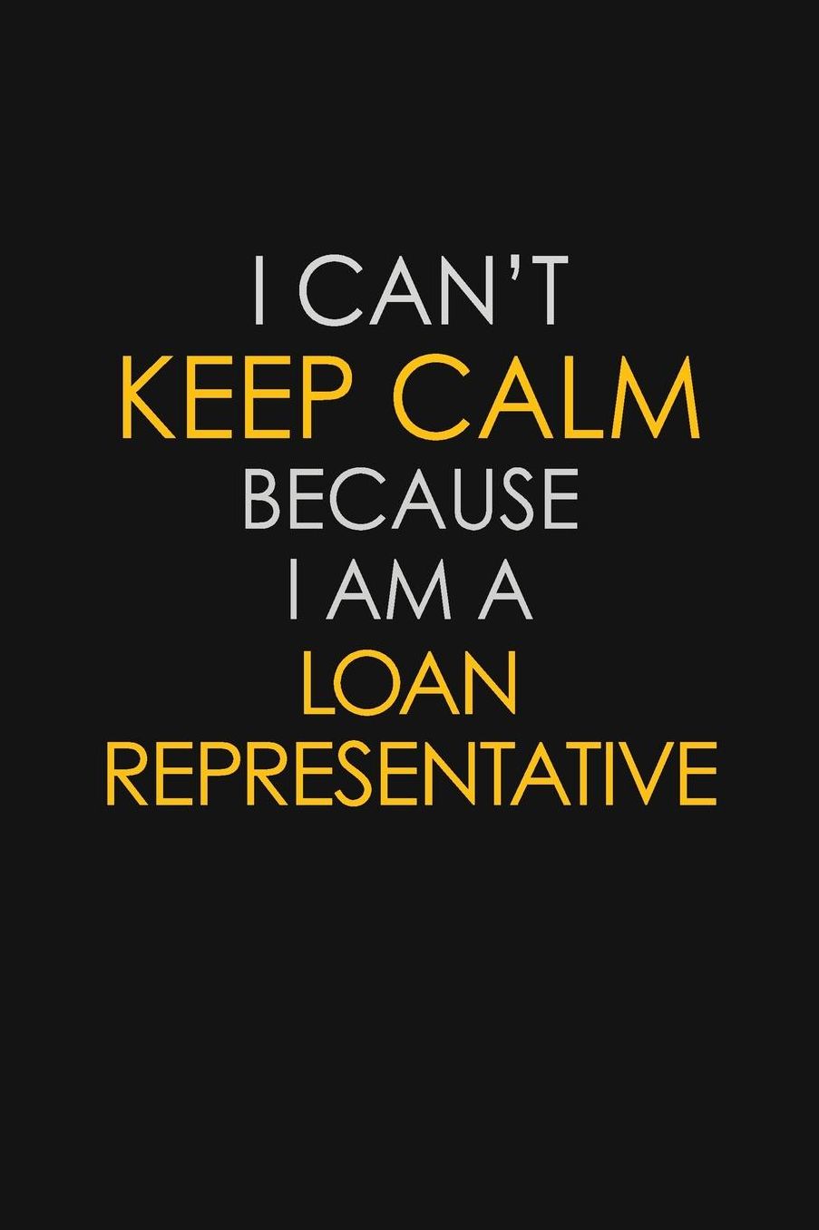 I Can't Keep Calm Because I Am A Loan Representative: Motivational: 6X9 unlined 129 pages Notebook writing journal
