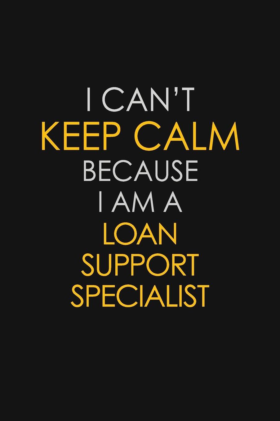 I Can't Keep Calm Because I Am A Loan Support Specialist: Motivational: 6X9 unlined 129 pages Notebook writing journal