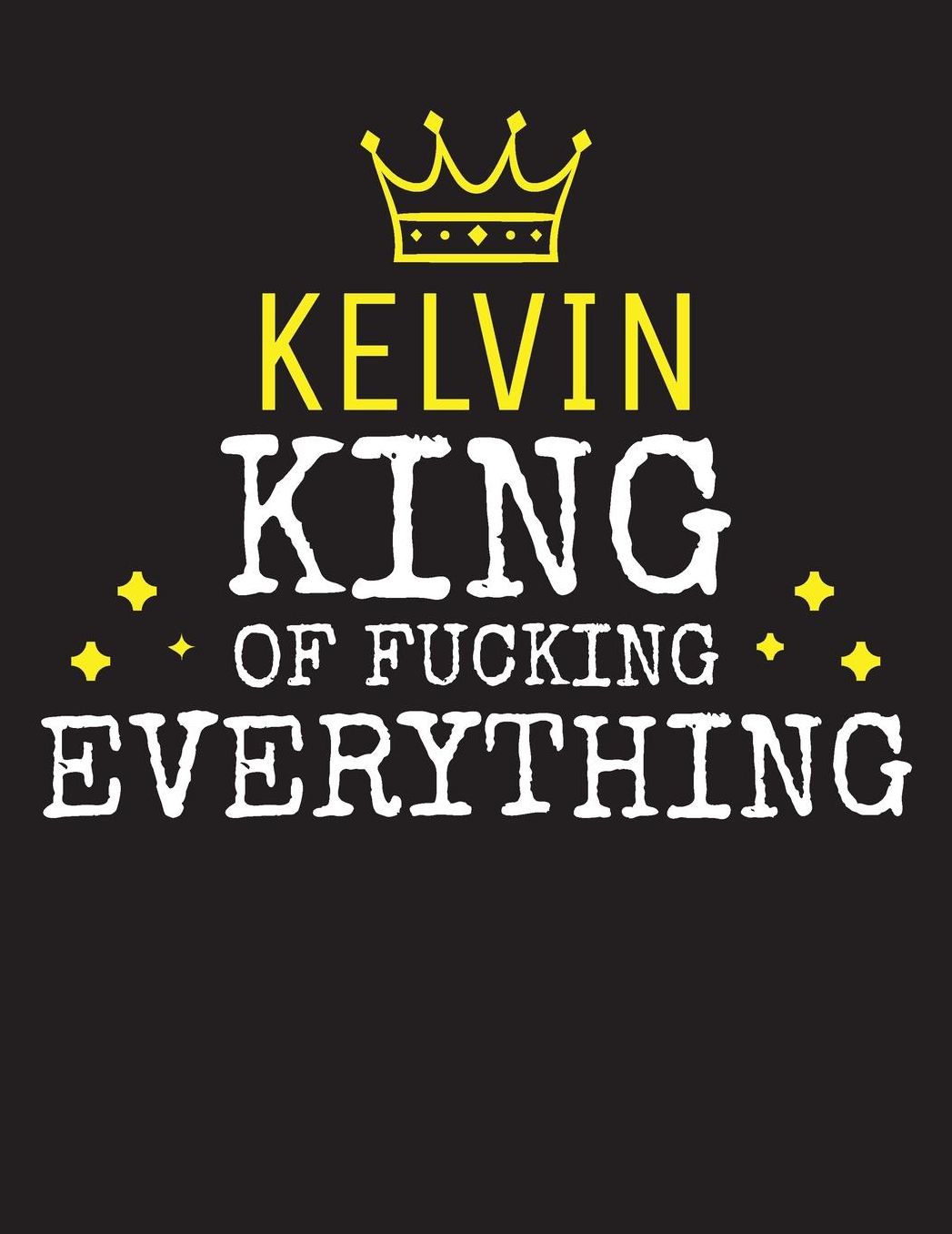 KELVIN - King Of Fucking Everything: Blank Quote Composition Notebook College Ruled Name Personalized for Men. Writing Accessories and gift for dad, husband, boyfriend, son, brother, grandpa. Funny Valentine's Day, Birthday & Christmas Gift for Men.