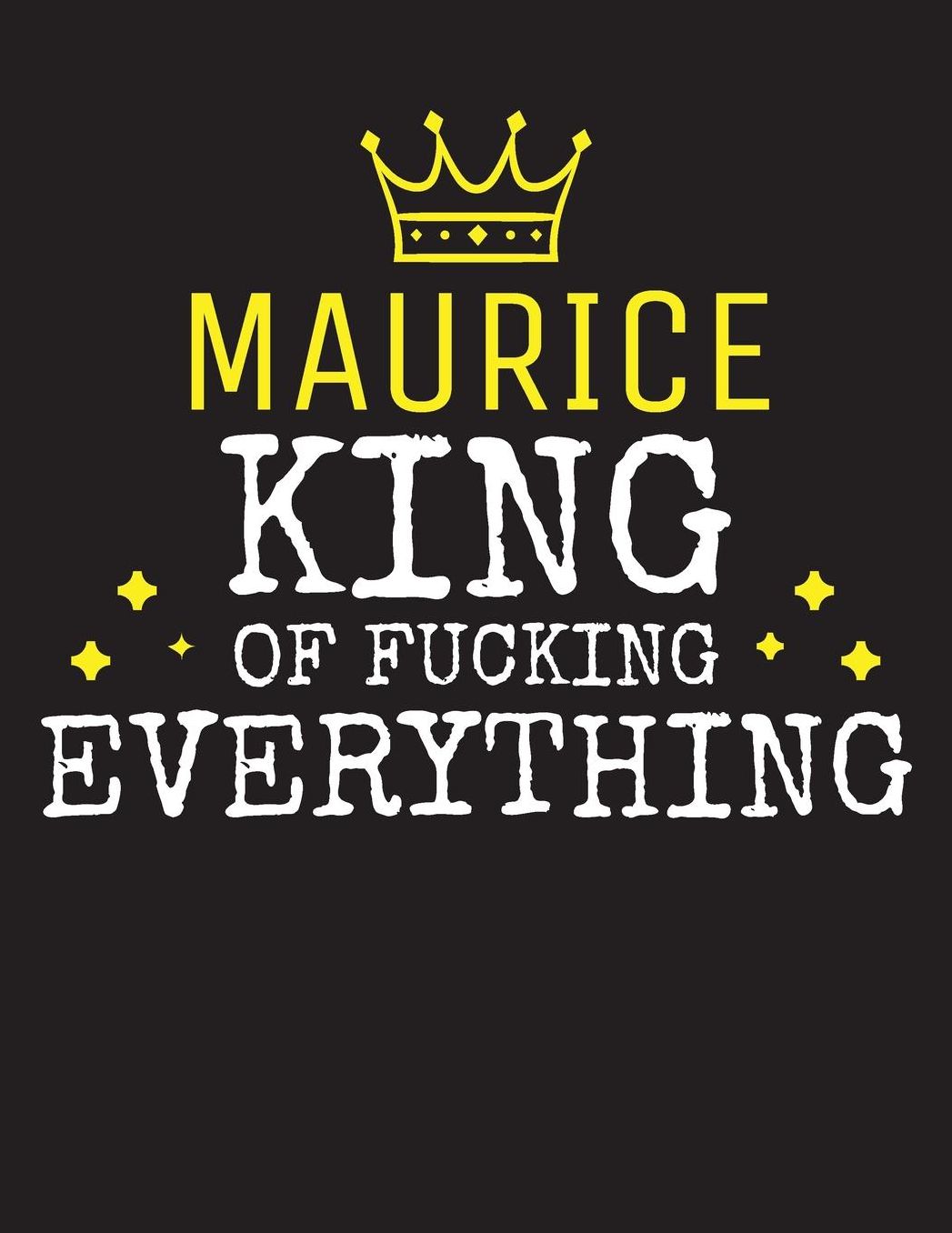 MAURICE - King Of Fucking Everything: Blank Quote Composition Notebook College Ruled Name Personalized for Men. Writing Accessories and gift for dad, husband, boyfriend, son, brother, grandpa. Funny Valentine's Day, Birthday & Christmas Gift for Men.