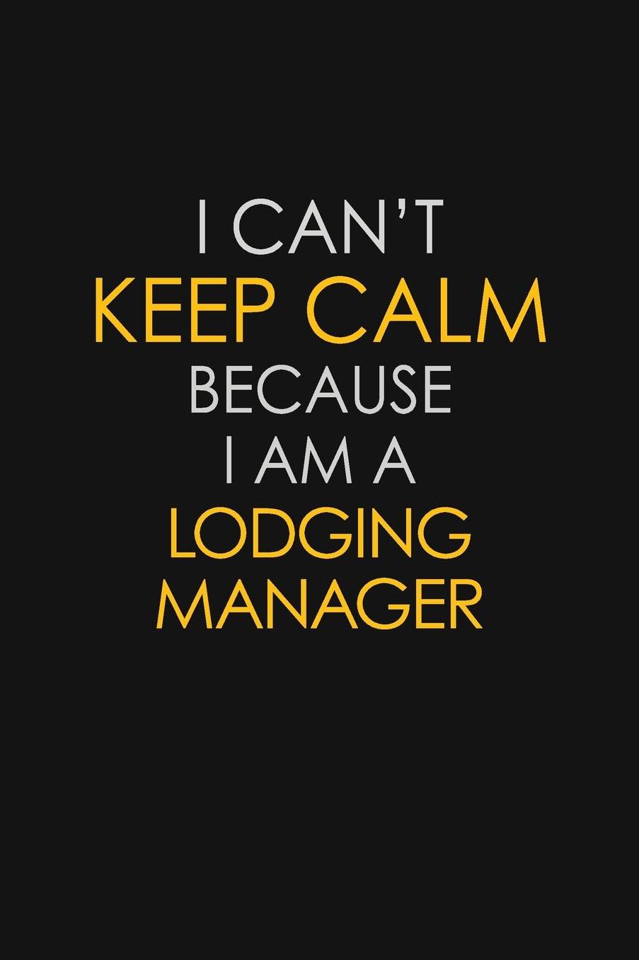 I Can't Keep Calm Because I Am A Lodging Manager: Motivational: 6X9 unlined 129 pages Notebook writing journal