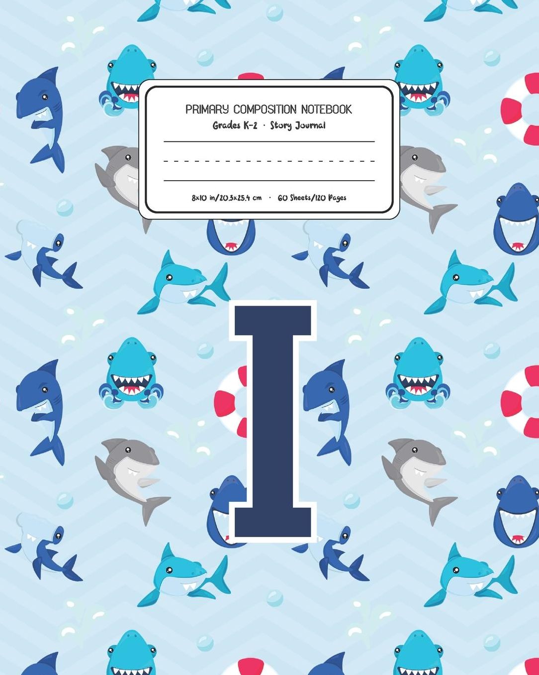 Primary Composition Notebook Grades K-2 Story Journal I: Shark Animal Pattern Primary Composition Book Letter I Personalized Lined Draw and Write Handwriting Paper Picture Space and Dashed Midline Notebook for Boys Exercise Book for Kids Back to School Pr