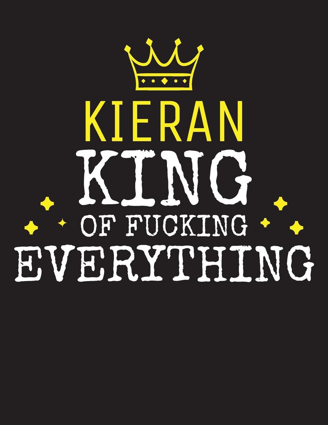 KIERAN - King Of Fucking Everything: Blank Quote Composition Notebook College Ruled Name Personalized for Men. Writing Accessories and gift for dad, husband, boyfriend, son, brother, grandpa. Funny Valentine's Day, Birthday & Christmas Gift for Men.