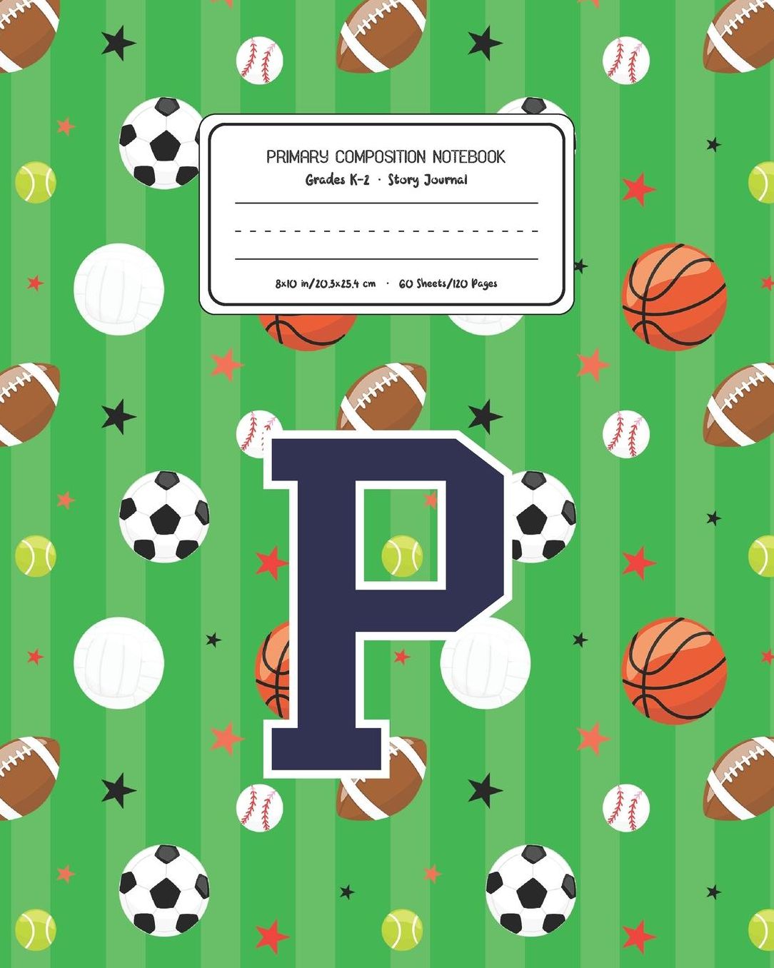 Primary Composition Notebook Grades K-2 Story Journal P: Sports Pattern Primary Composition Book Letter P Personalized Lined Draw and Write Handwriting Paper Picture Space and Dashed Midline Notebook for Boys Exercise Book for Kids Back to School Preschoo