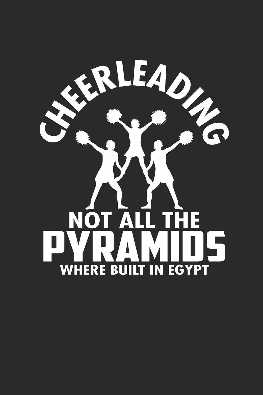 Cheerleading Not All the Pyramids Where Built in Egypt!: Notizbuch CHEER Notebook Cheerleader Journal 6x9 kariert squared