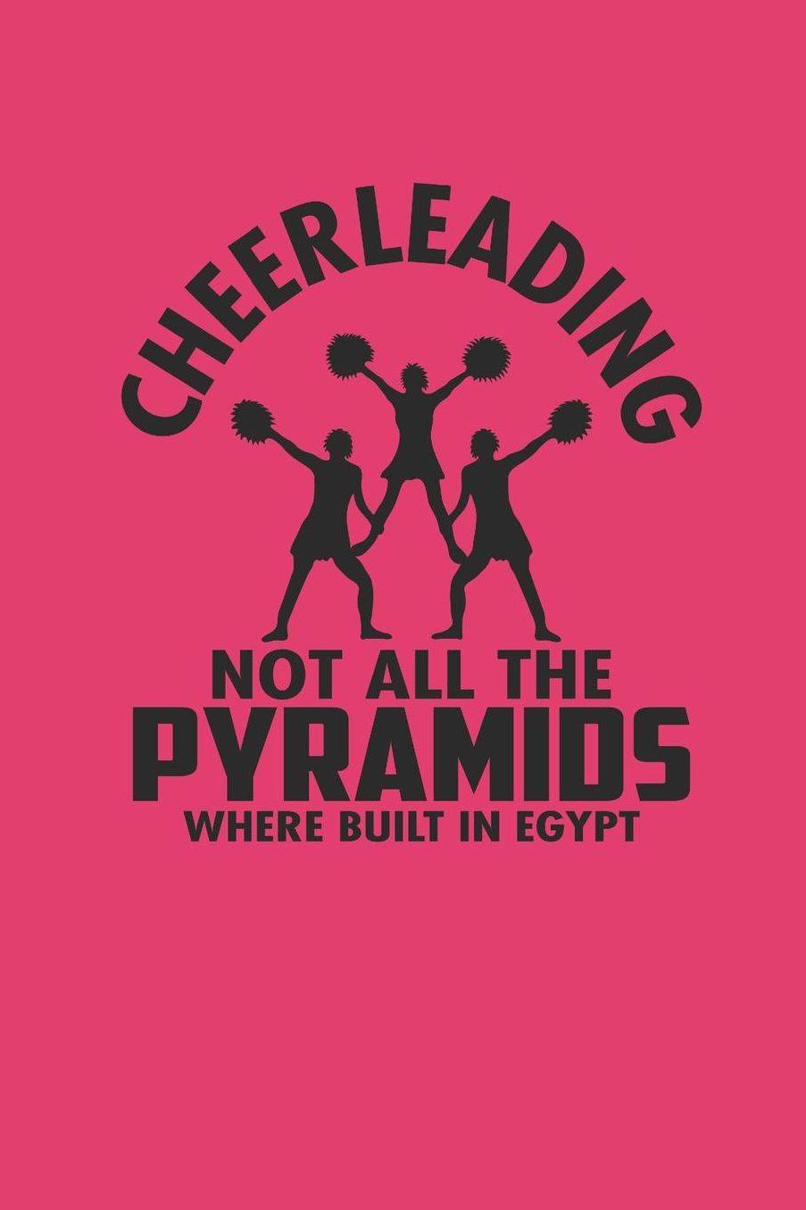 Cheerleading Not All the Pyramids Where Built in Egypt!: Notizbuch CHEER Notebook Cheerleader Journal 6x9 squared kariert