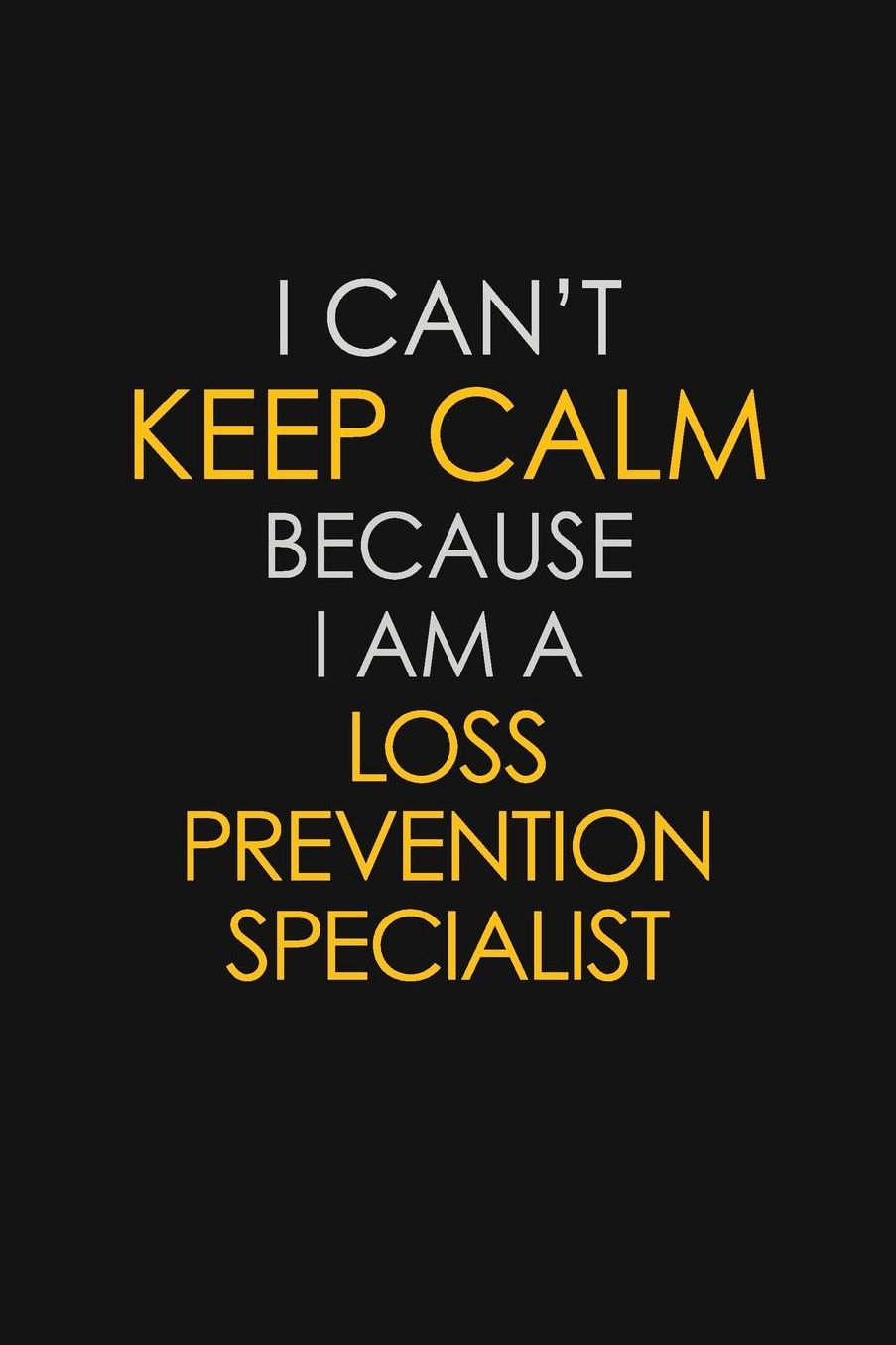 I Can't Keep Calm Because I Am A Loss Prevention Specialist: Motivational: 6X9 unlined 129 pages Notebook writing journal