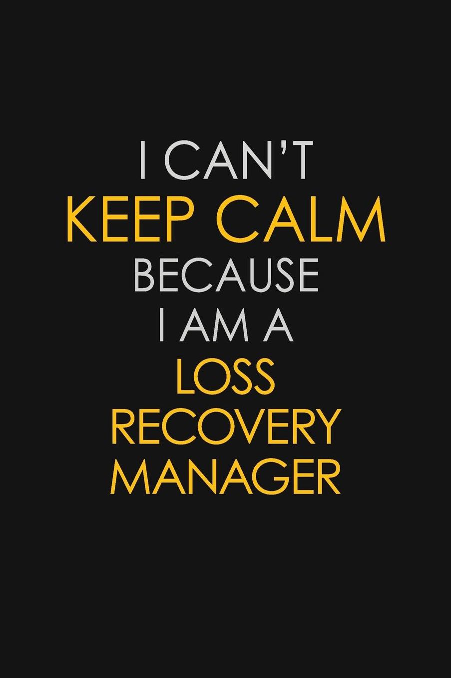 I Can't Keep Calm Because I Am A Loss Recovery Manager: Motivational: 6X9 unlined 129 pages Notebook writing journal
