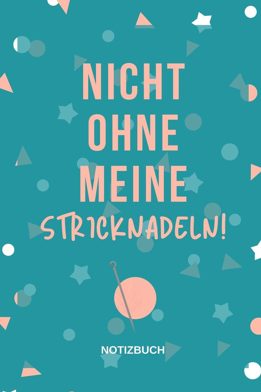 Nicht Ohne Meine Stricknadeln Notizbuch!: A5 Notizbuch blanko als Geschenk fï¿½r Strick-Begeisterte Strickmuster Buch Strickmusterheft Strickbuch Tagebuch Journal