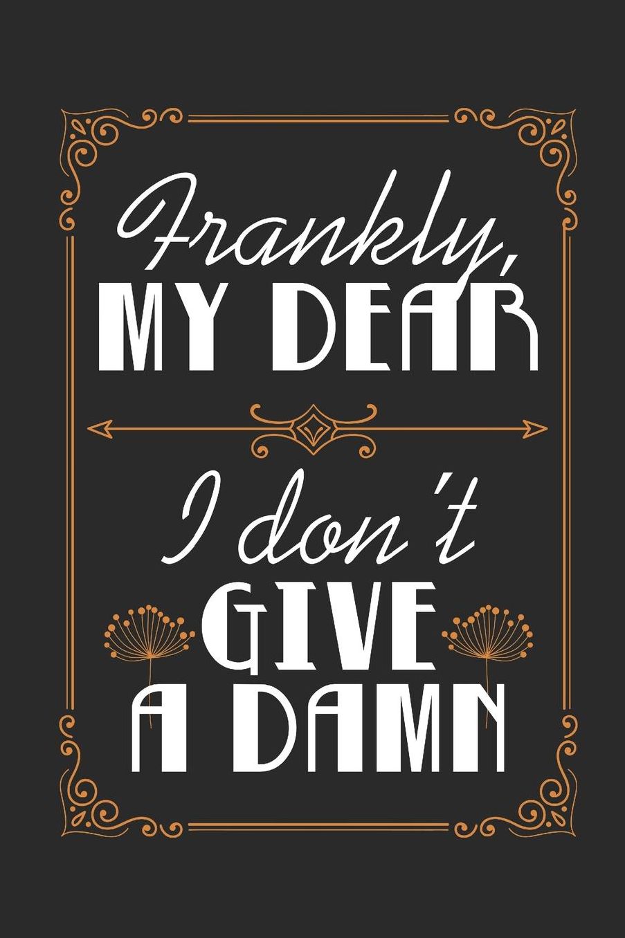 Frankly, My Dear I Don't Give A Damn: Blank Lined Journal 6 x 9 In, 120 Pages
