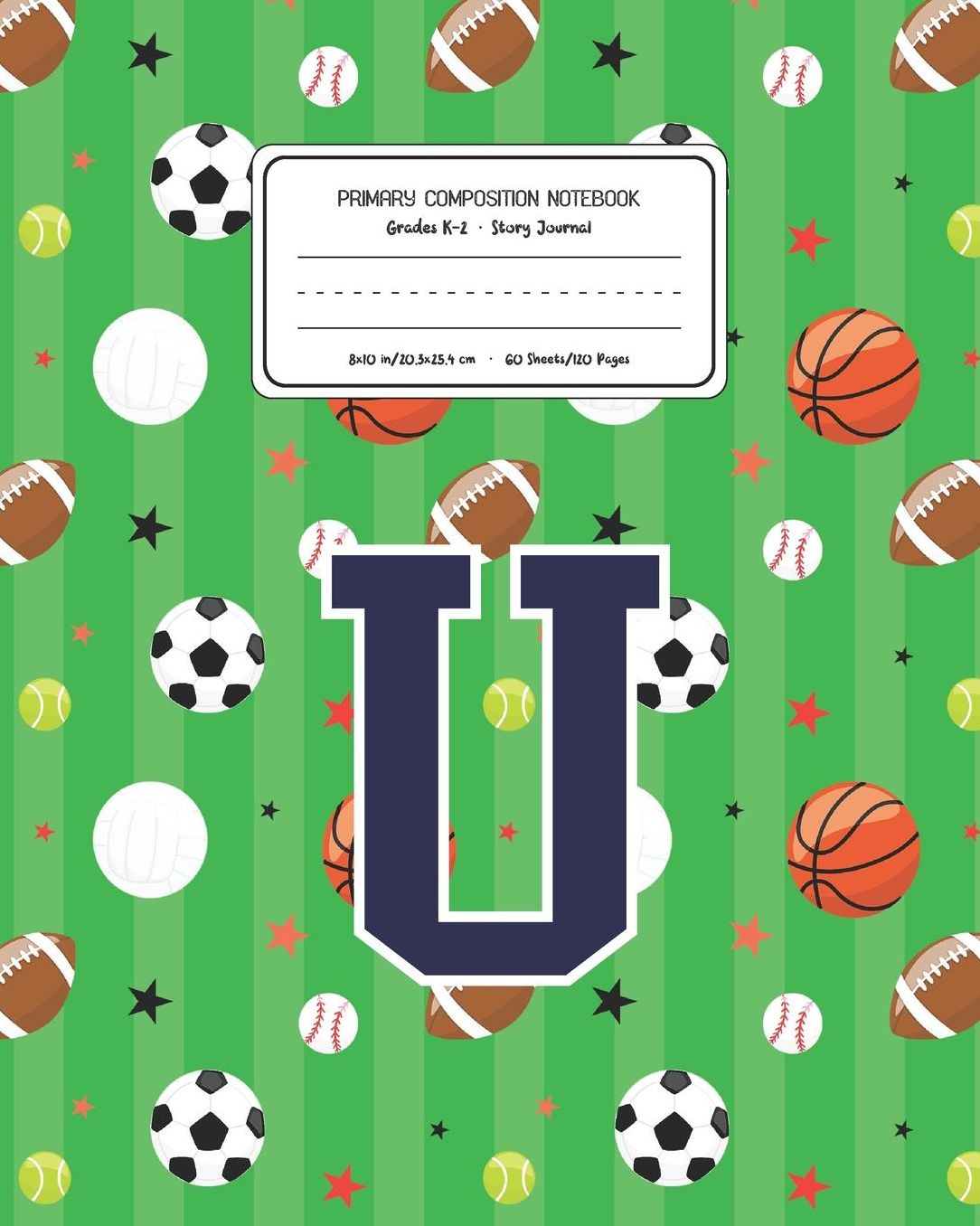 Primary Composition Notebook Grades K-2 Story Journal U: Sports Pattern Primary Composition Book Letter U Personalized Lined Draw and Write Handwriting Paper Picture Space and Dashed Midline Notebook for Boys Exercise Book for Kids Back to School Preschoo