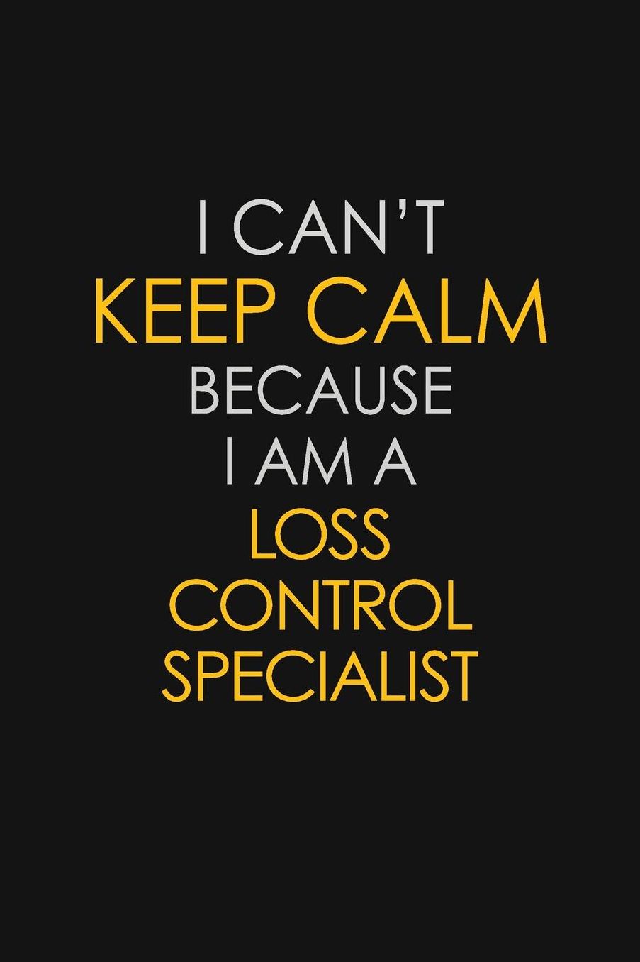 I Can't Keep Calm Because I Am A Loss Control Specialist: Motivational: 6X9 unlined 129 pages Notebook writing journal