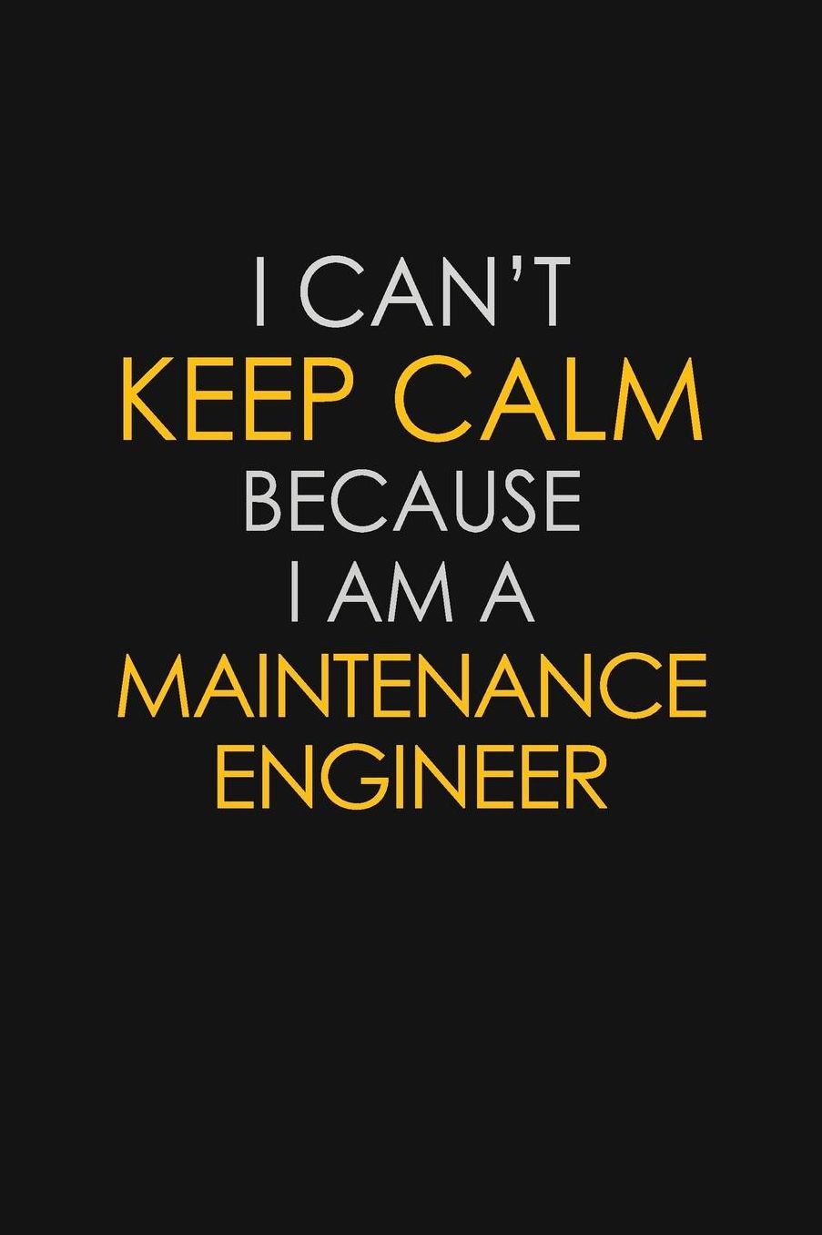 I Can't Keep Calm Because I Am A Maintenance Engineer: Motivational: 6X9 unlined 129 pages Notebook writing journal