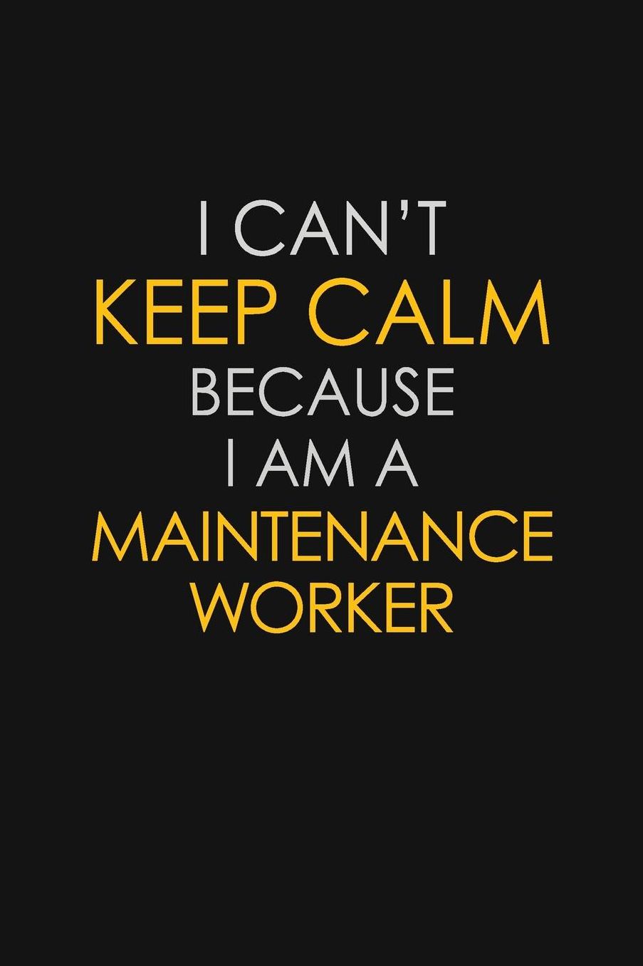 I Can't Keep Calm Because I Am A Maintenance Worker: Motivational: 6X9 unlined 129 pages Notebook writing journal